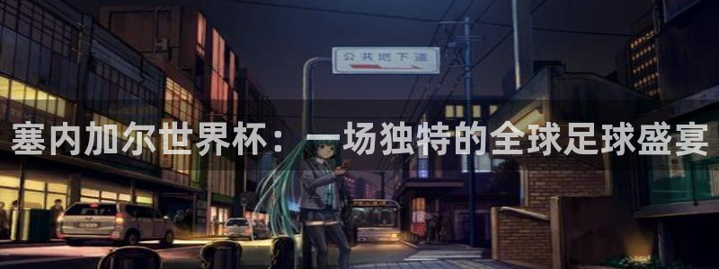 免费足球比赛直播高清：塞内加尔世界杯：一场独特的全球足球盛宴