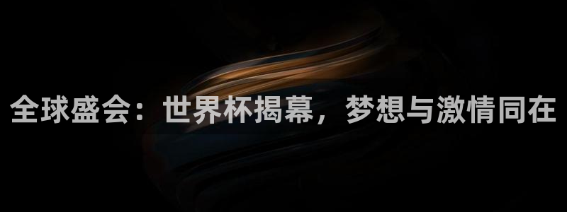 世界杯比赛赛程：全球盛会：世界杯揭幕，梦想与激情同在