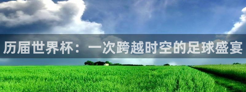 世界杯预选赛：历届世界杯：一次跨越时空的足球盛宴